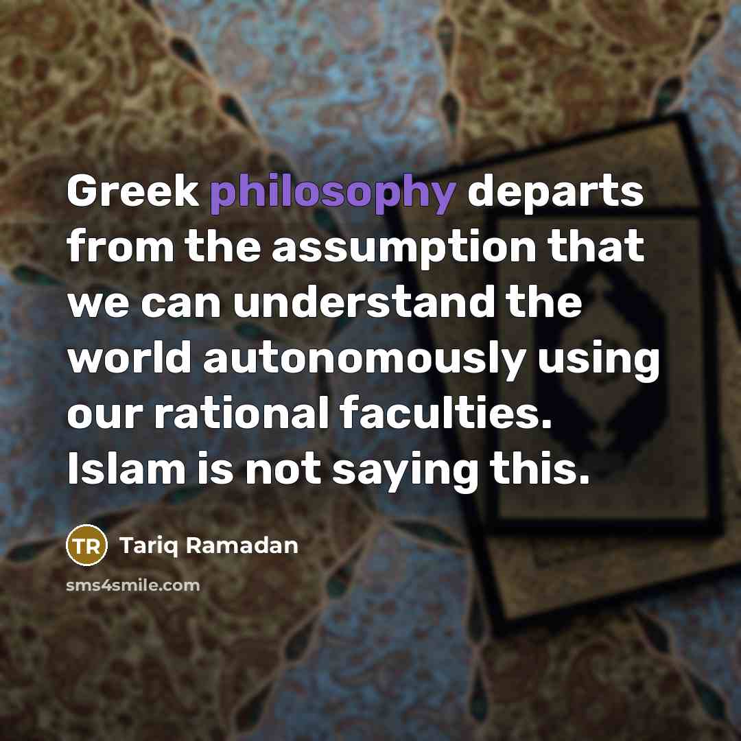 “Greek philosophy departs from the assumption that we can understand…” quote by Tariq Ramadan