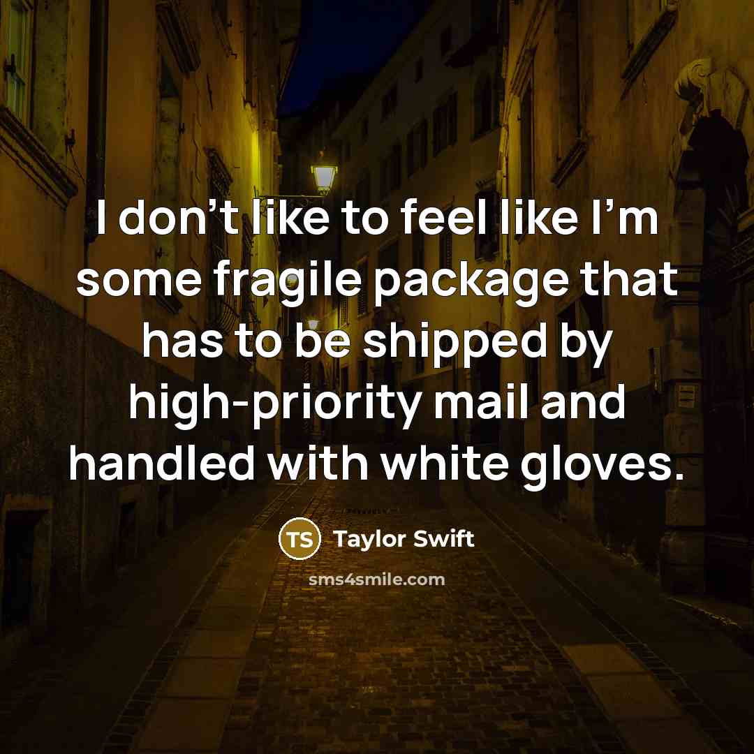 “I don't like to feel like I'm some fragile package…” quote by Taylor Swift