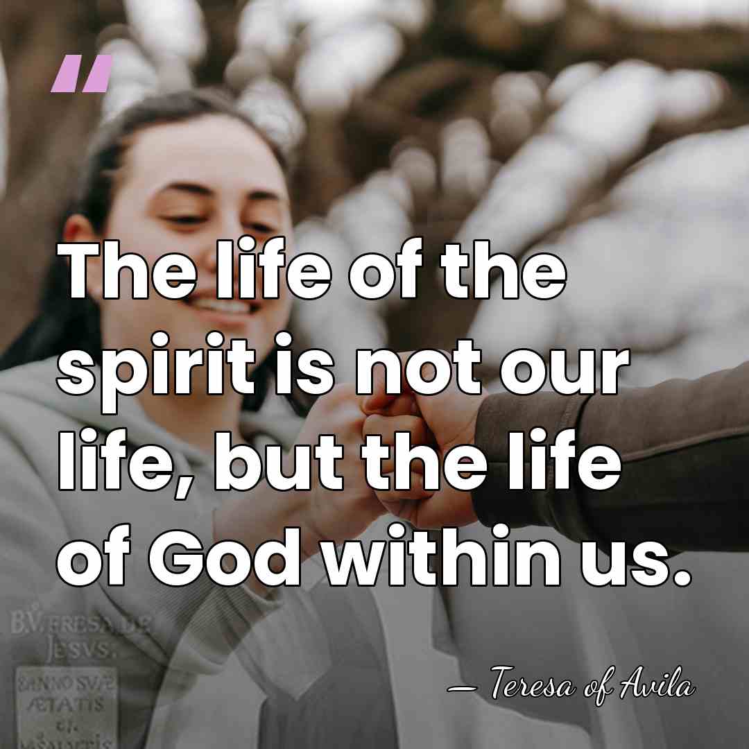 The life of the spirit is not our life, but the life&hellip; - Teresa of Avila