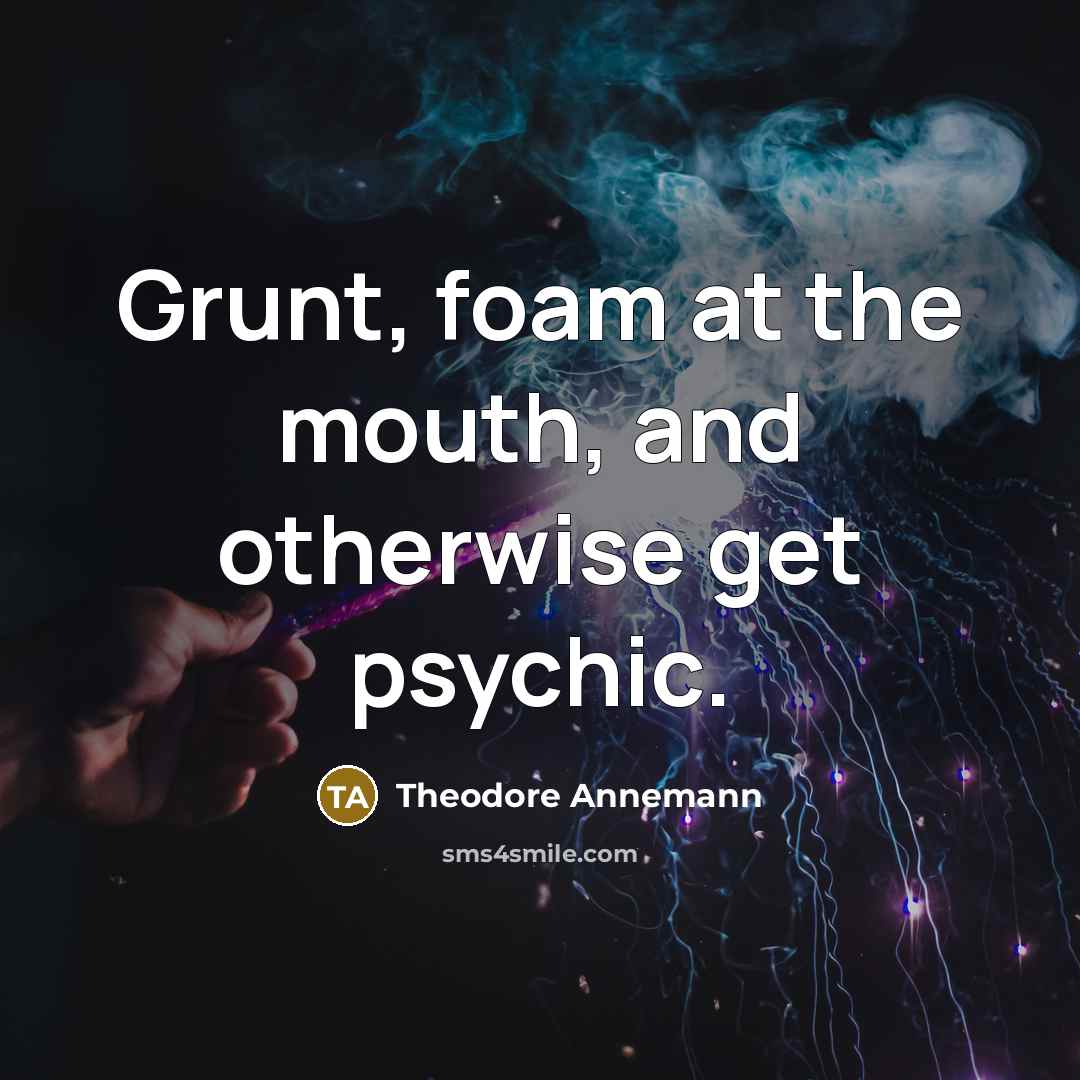 “Grunt, foam at the mouth, and otherwise get psychic.…” quote by Theodore Annemann
