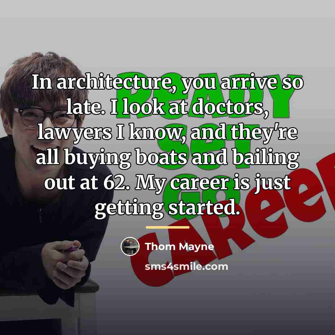 “In architecture, you arrive so late. I look at doctors,…” quote by Thom Mayne