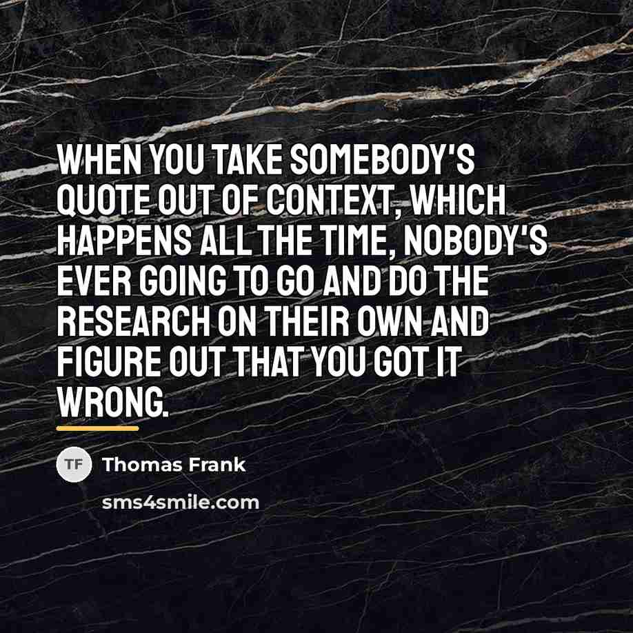 “When you take somebody's quote out of context, which happens…” quote by Thomas Frank