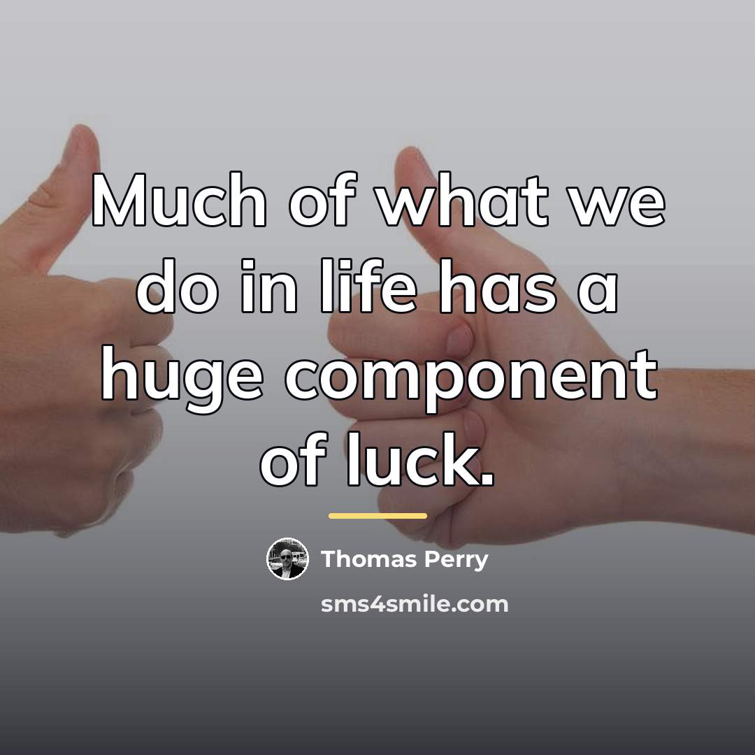 “Much of what we do in life has a huge…” quote by Thomas Perry