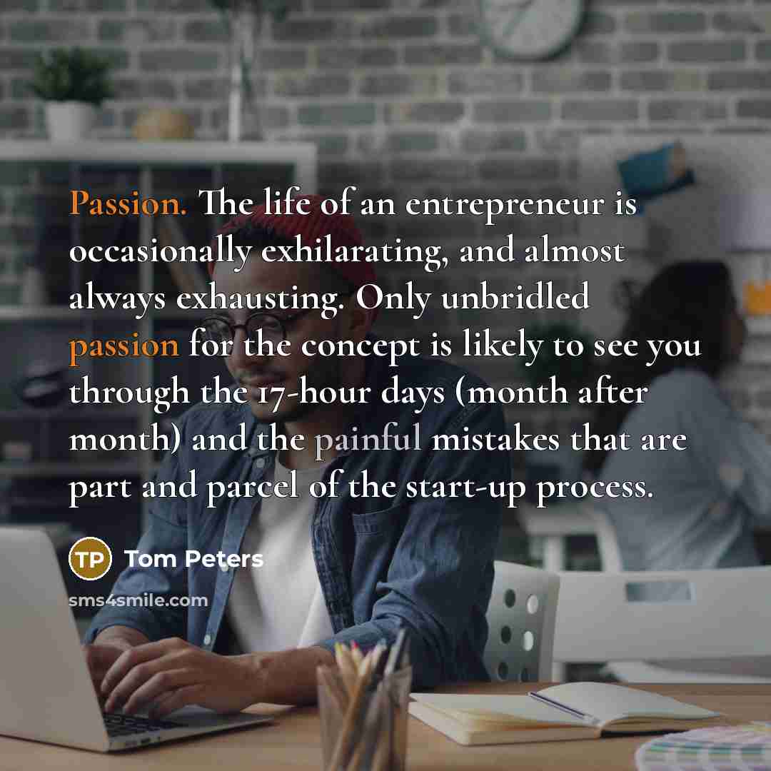 “Passion. The life of an entrepreneur is occasionally exhilarating, and…” quote by Tom Peters