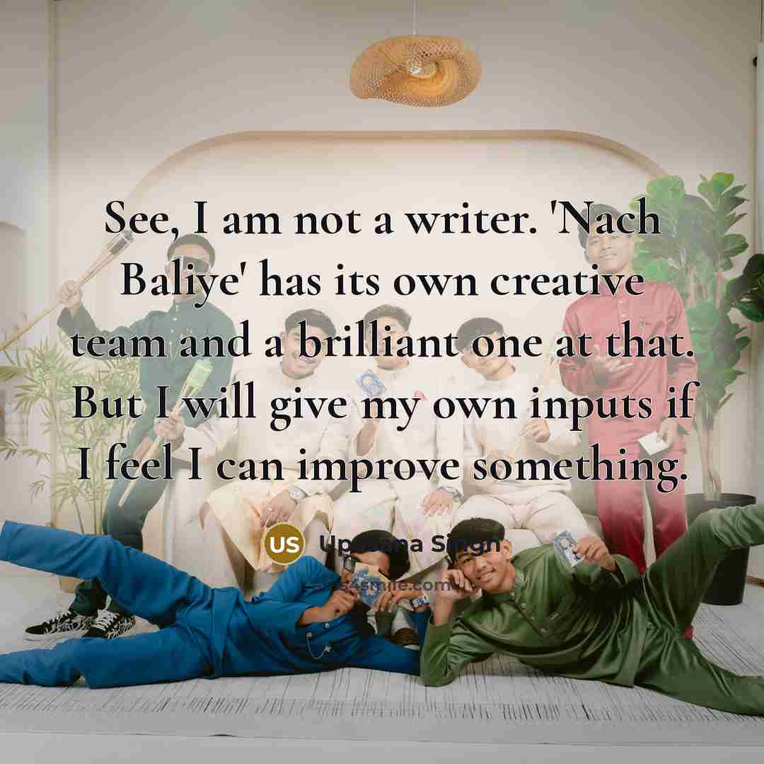 “See, I am not a writer. 'Nach Baliye' has its…” quote by Upasana Singh