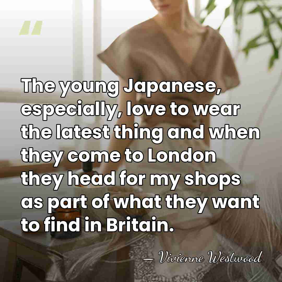 The young Japanese, especially, love to wear the latest thing and when&hellip; - Vivienne Westwood