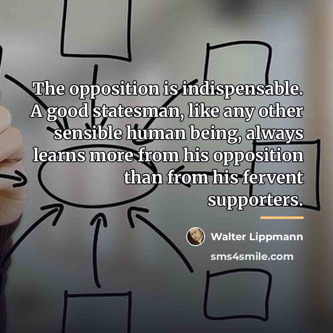“The opposition is indispensable. A good statesman, like any other…” quote by Walter Lippmann