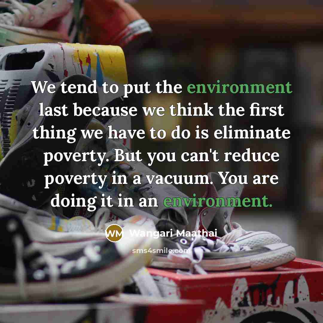 “We tend to put the environment last because we think…” quote by Wangari Maathai