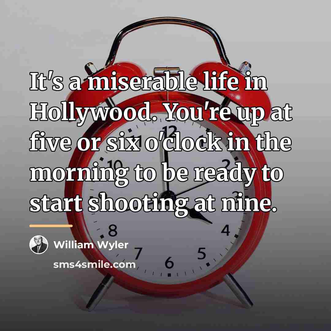 “It's a miserable life in Hollywood. You're up at five…” quote by William Wyler