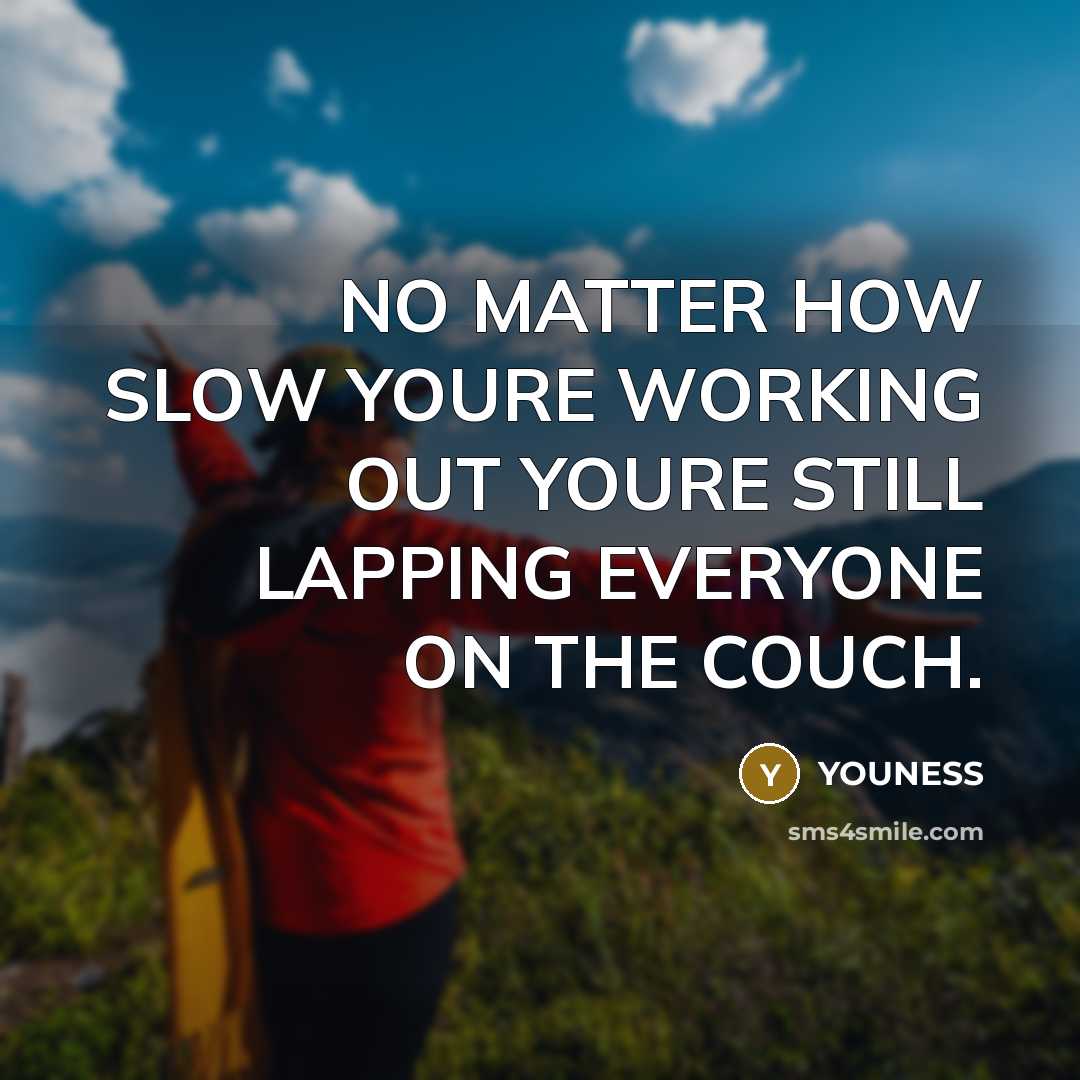“NO MATTER HOW SLOW YOURE WORKING OUT YOURE STILL LAPPING…” quote by YOUNESS