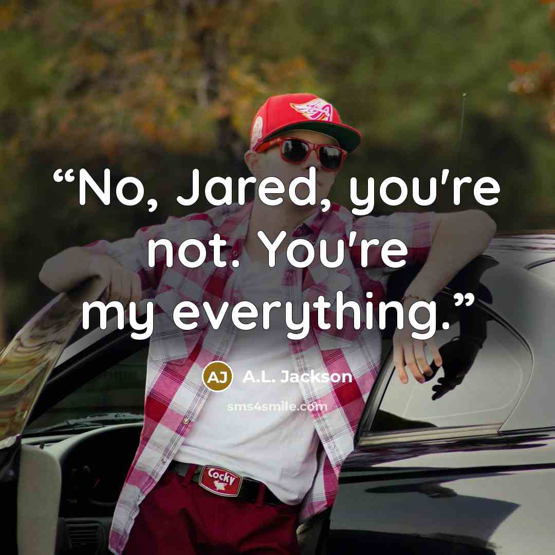“No, Jared, you're not. You're my everything.” quote by A.L. Jackson