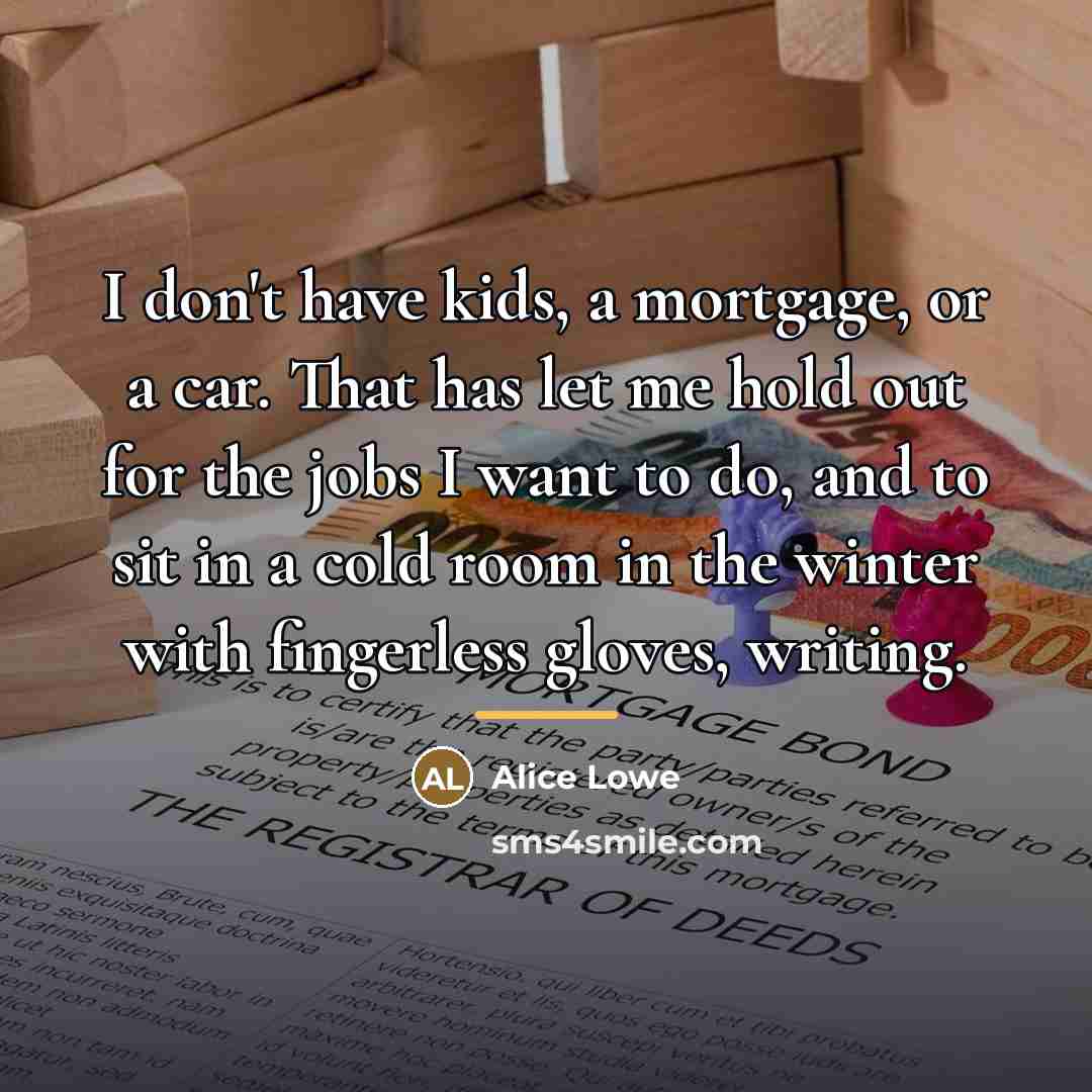 “I don't have kids, a mortgage, or a car. That…” quote by Alice Lowe
