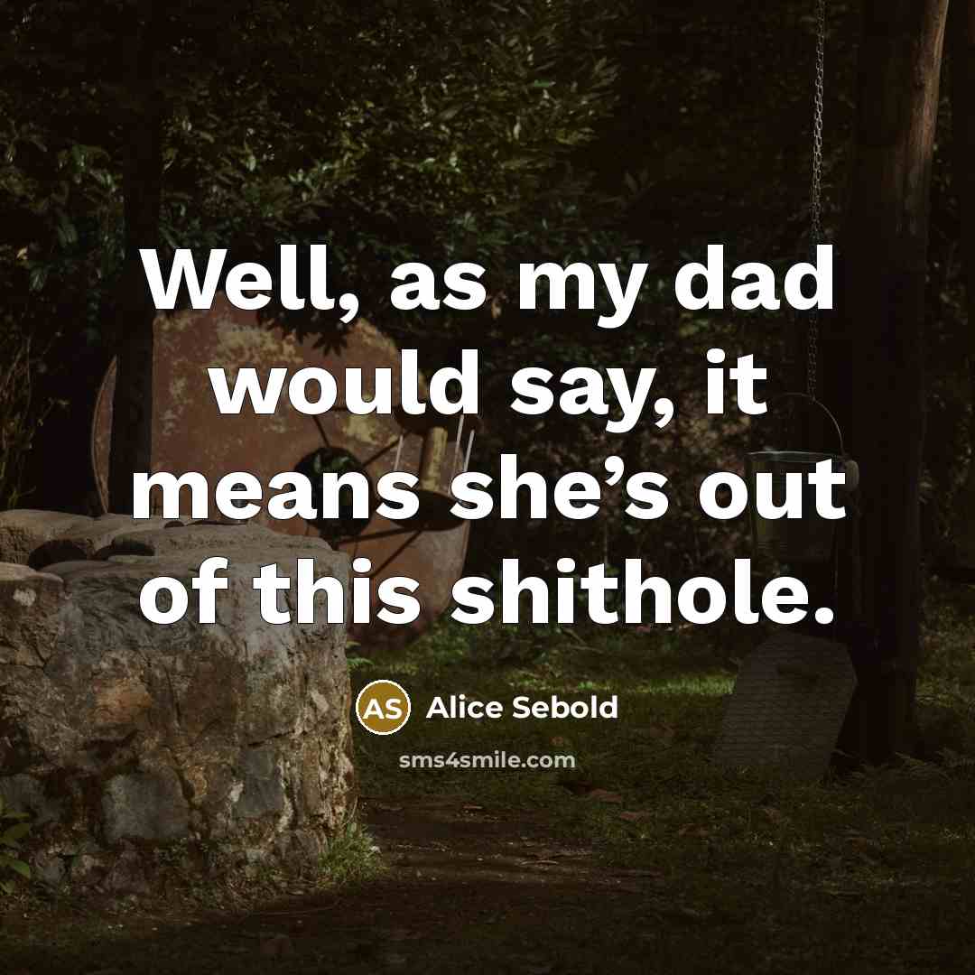 “Well, as my dad would say, it means she’s out…” quote by Alice Sebold