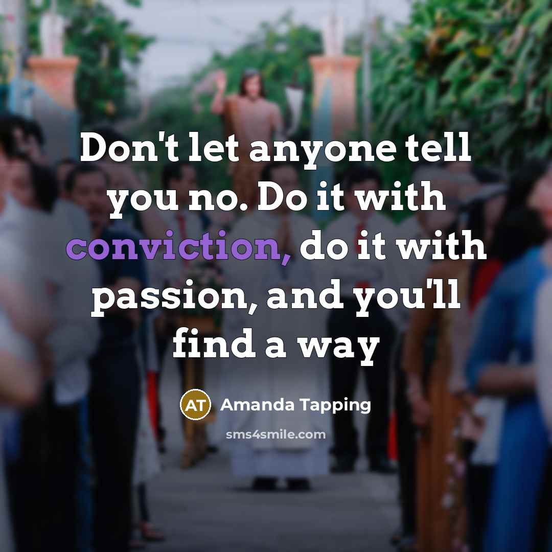“Don't let anyone tell you no. Do it with conviction,…” quote by Amanda Tapping