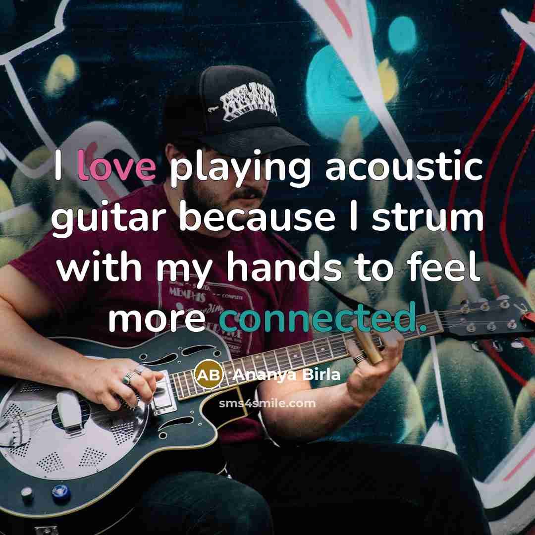 “I love playing acoustic guitar because I strum with my…” quote by Ananya Birla
