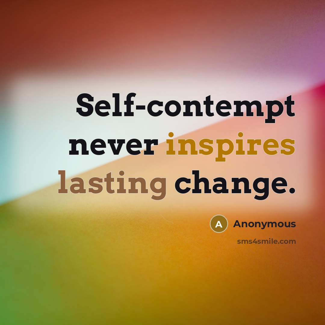“Self-contempt never inspires lasting change.” quote by Anonymous