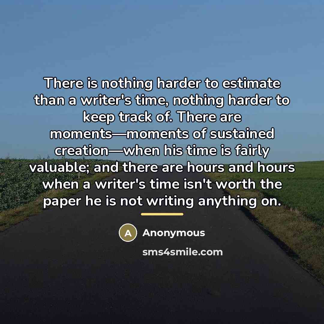 “There is nothing harder to estimate than a writer's time,…” quote by Anonymous