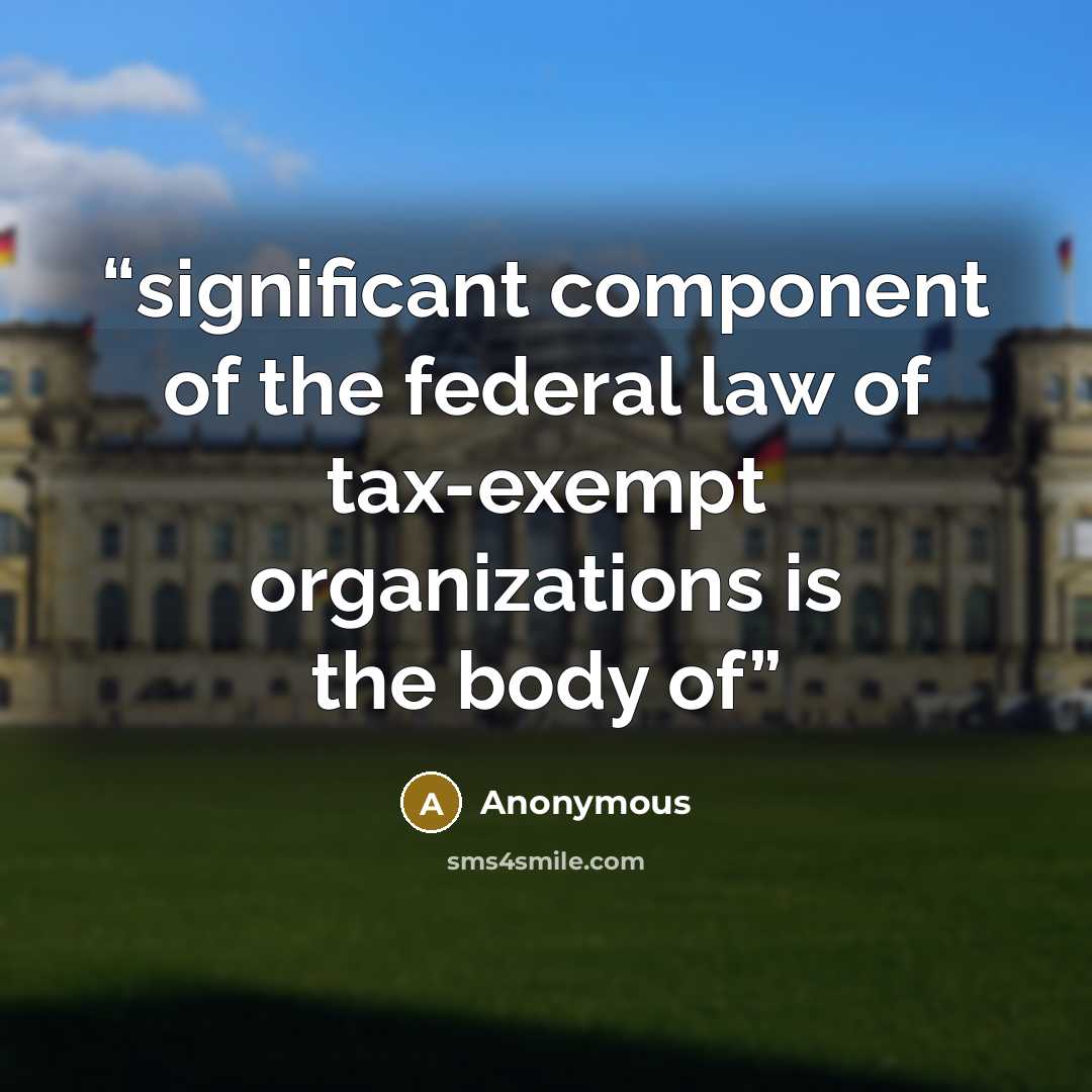 “significant component of the federal law of tax-exempt organizations is the body of” quote by Anonymous
