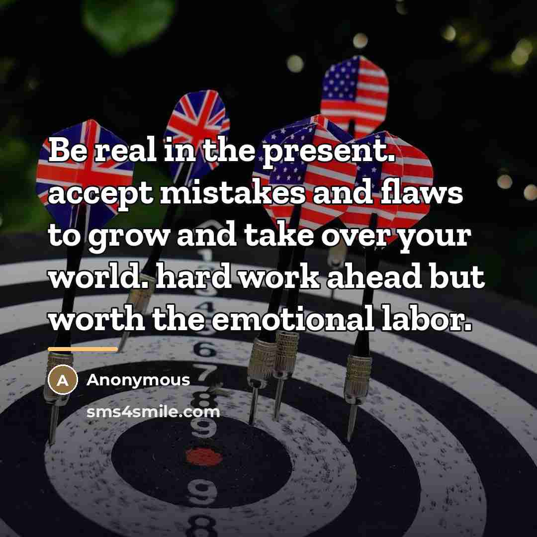 “Be real in the present. accept mistakes and flaws to…” quote by Anonymous