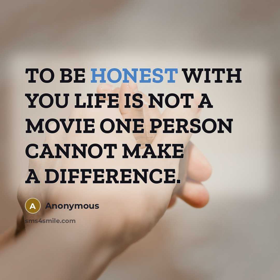 “TO BE HONEST WITH YOU LIFE IS NOT A MOVIE ONE PERSON CANNOT MAKE A DIFFERENCE.” quote by Anonymous
