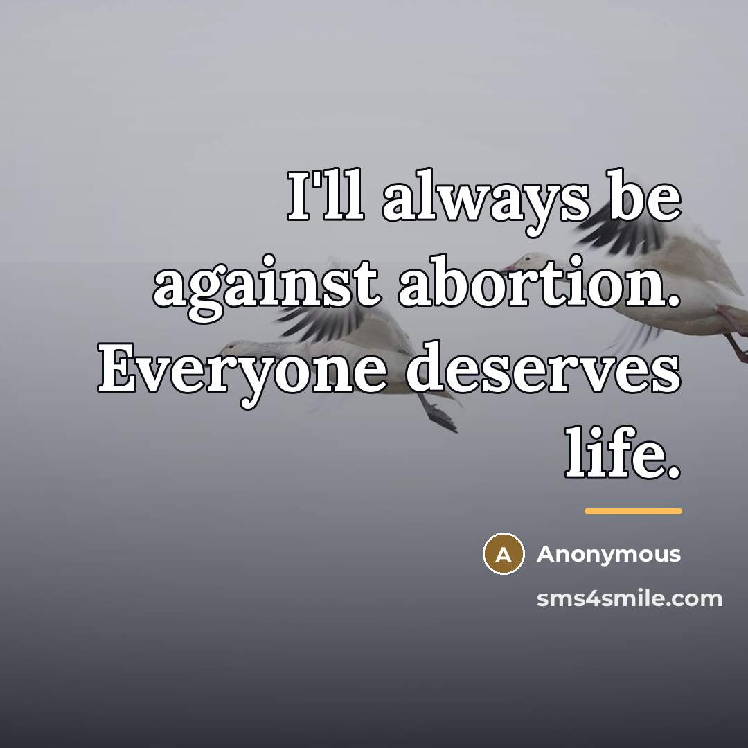 “I'll always be against abortion. Everyone deserves life.…” quote by Anonymous