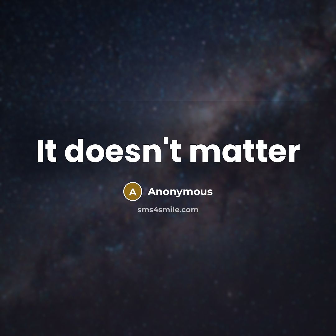 “It doesn't matter” quote by Anonymous