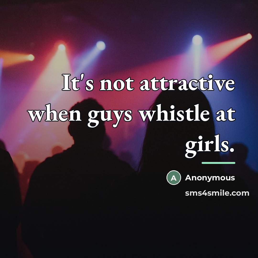“It's not attractive when guys whistle at girls.…” quote by Anonymous
