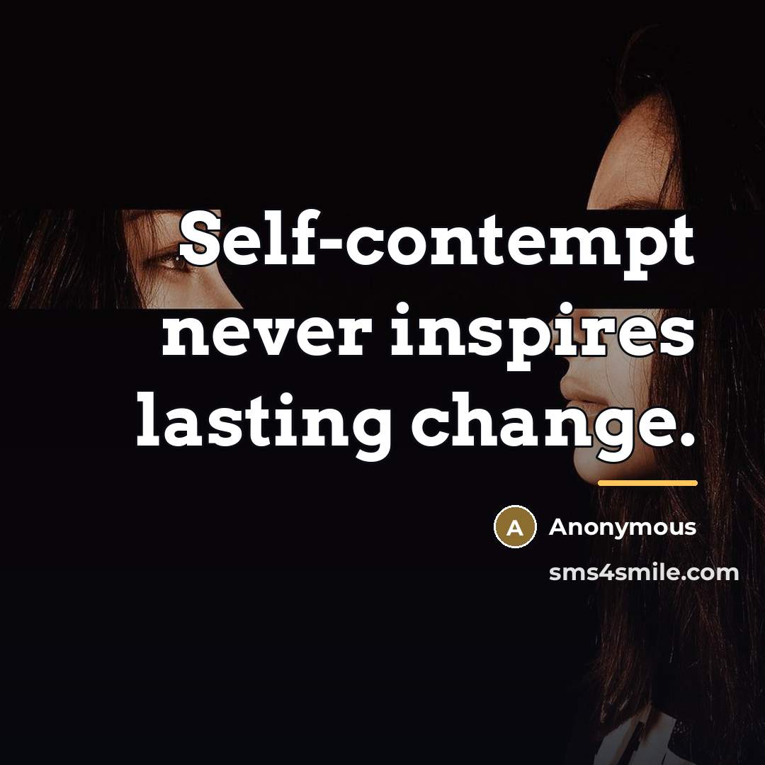 “Self-contempt never inspires lasting change.…” quote by Anonymous