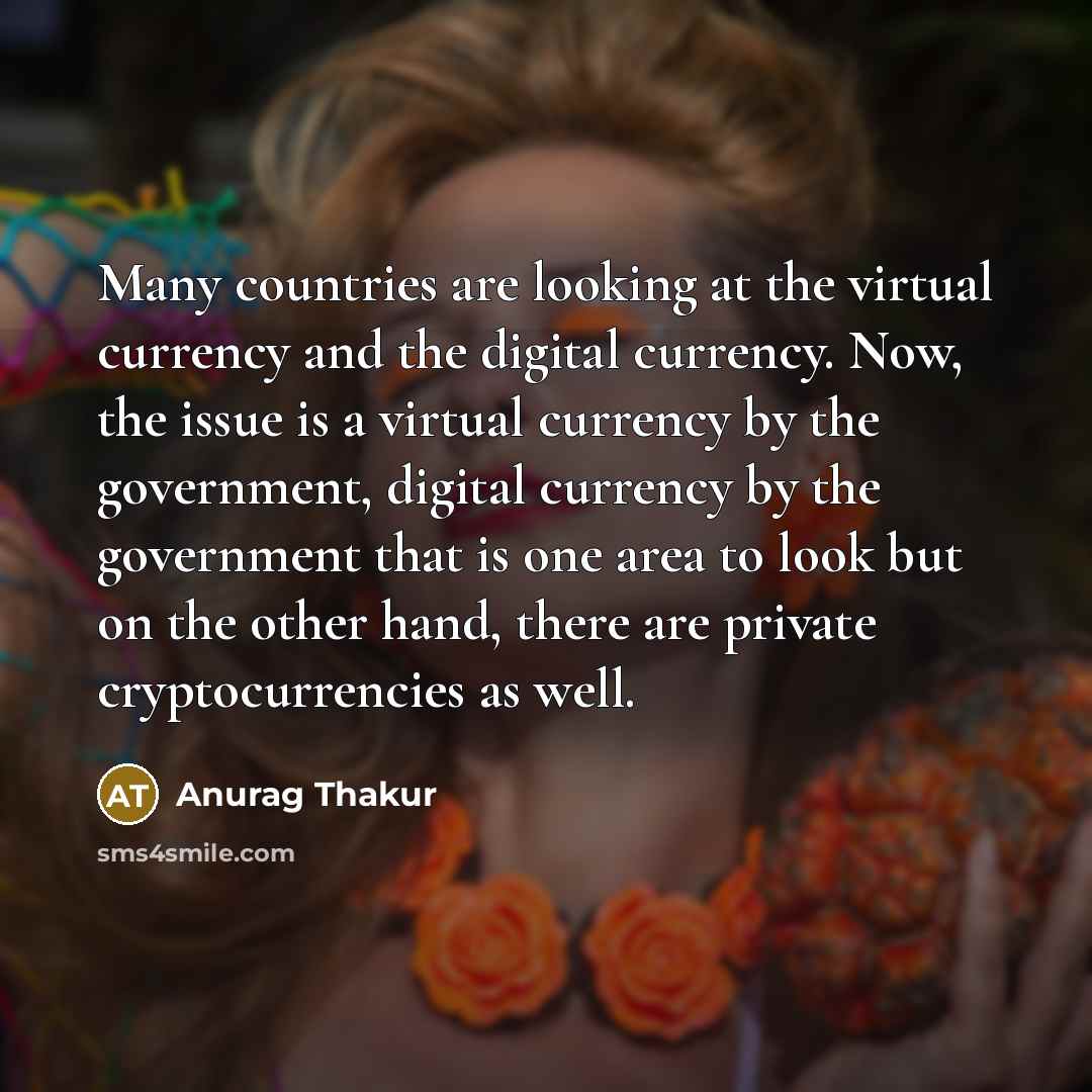 “Many countries are looking at the virtual currency and the…” quote by Anurag Thakur
