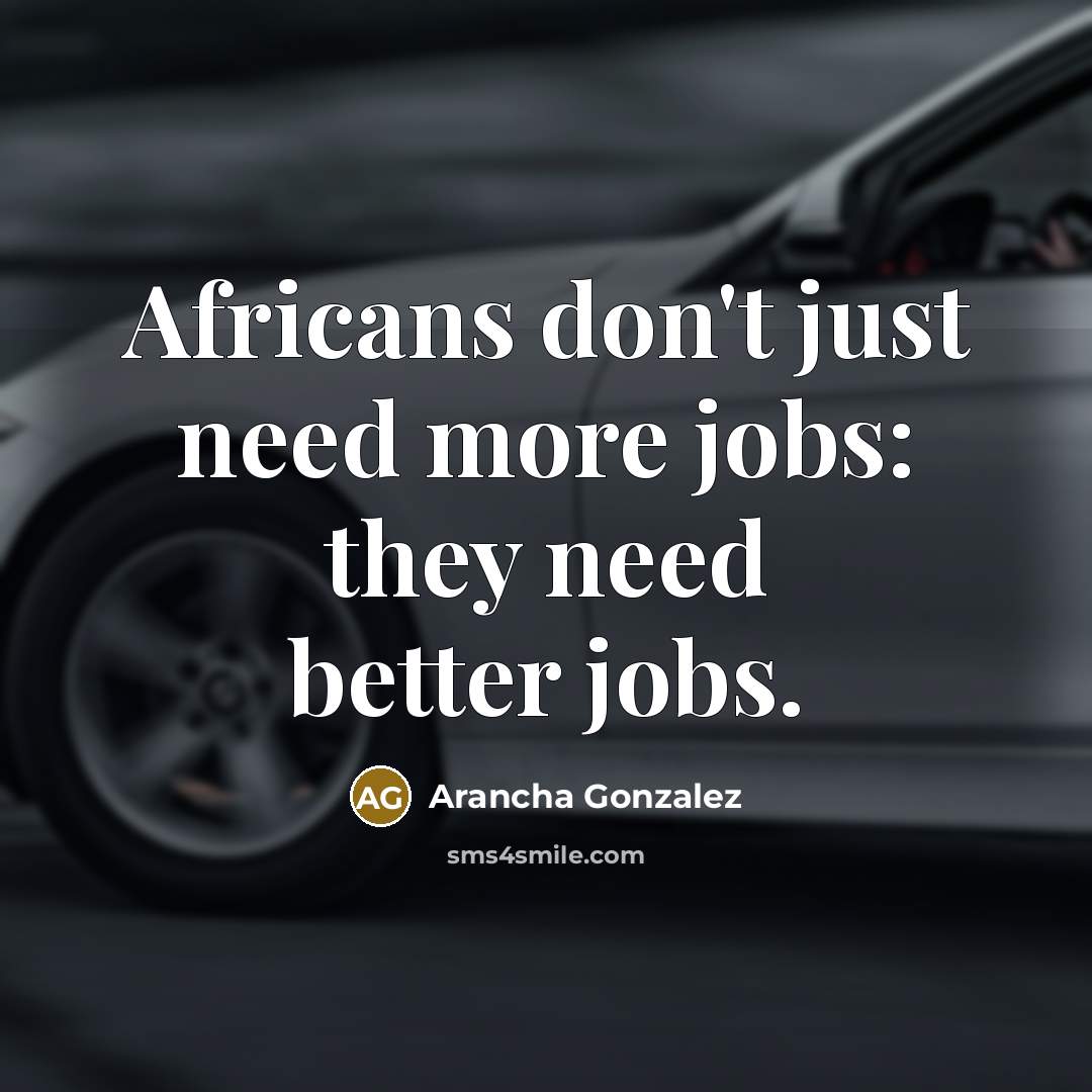 “Africans don't just need more jobs: they need better jobs.…” quote by Arancha Gonzalez