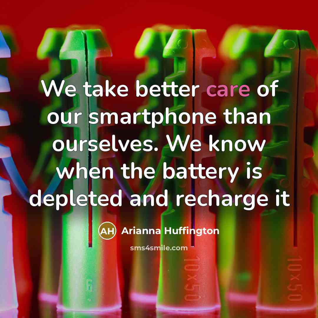 “We take better care of our smartphone than ourselves. We…” quote by Arianna Huffington