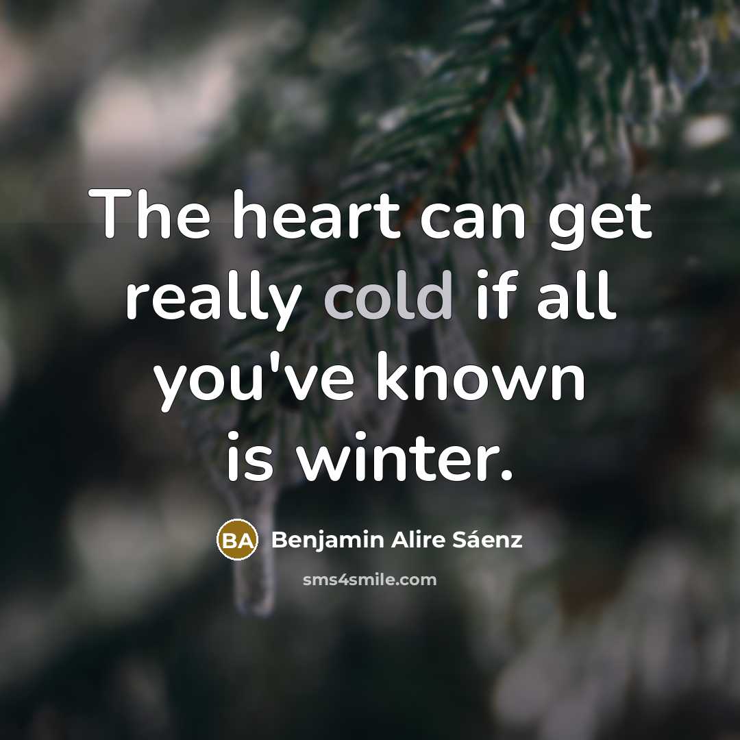 “The heart can get really cold if all you've known…” quote by Benjamin Alire Saenz