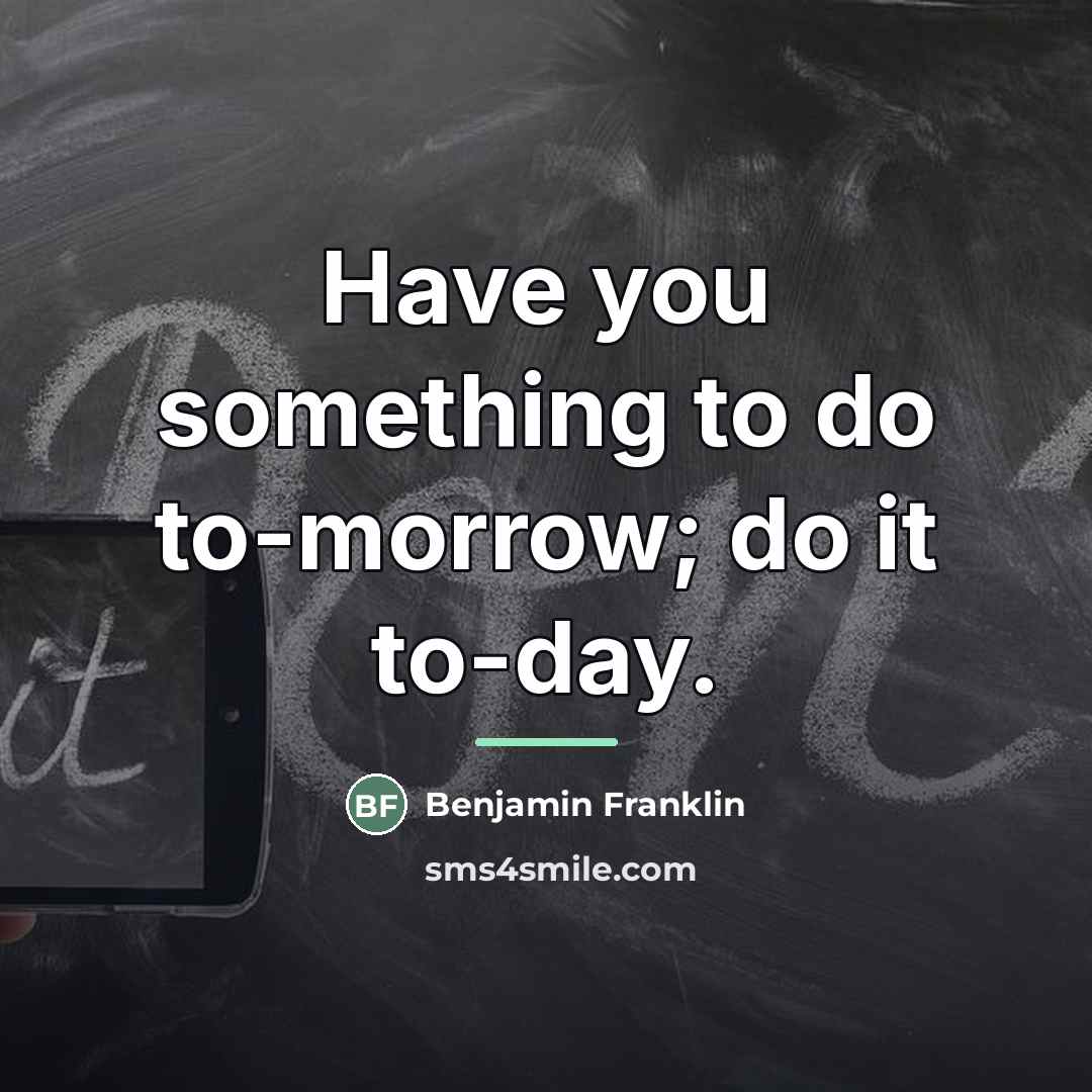 “Have you something to do to-morrow; do it to-day.…” quote by Benjamin Franklin