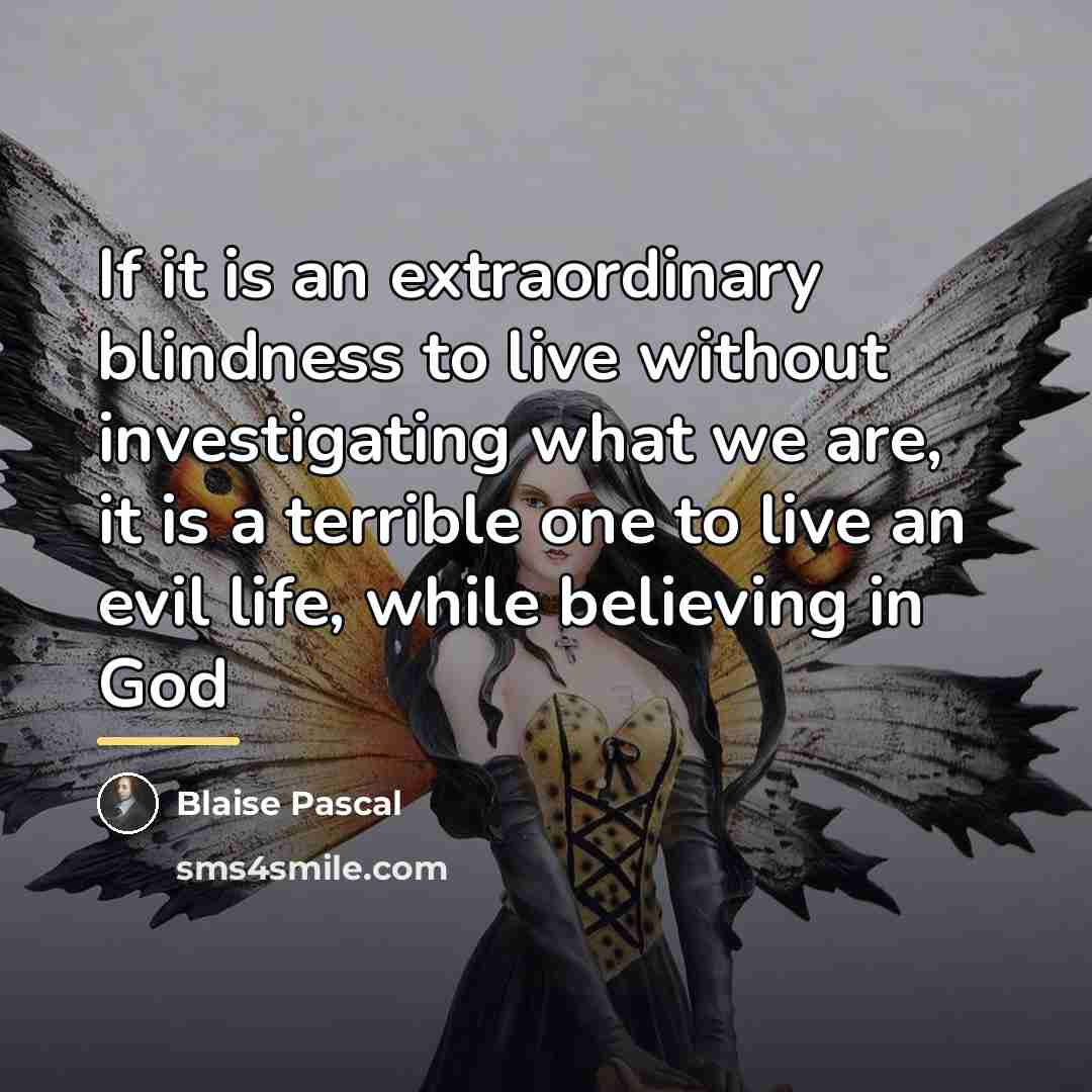 “If it is an extraordinary blindness to live without investigating…” quote by Blaise Pascal