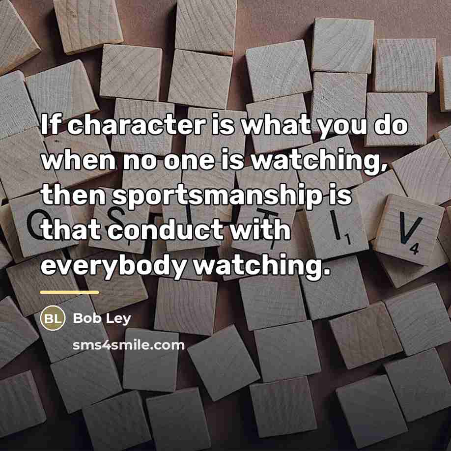 “If character is what you do when no one is…” quote by Bob Ley