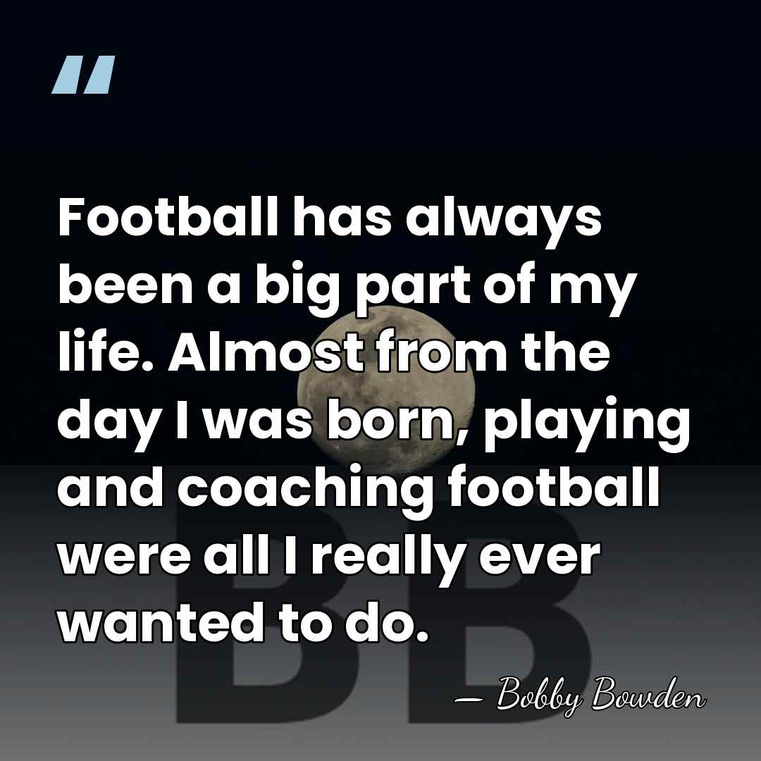 Football has always been a big part of my life. Almost from&hellip; - Bobby Bowden