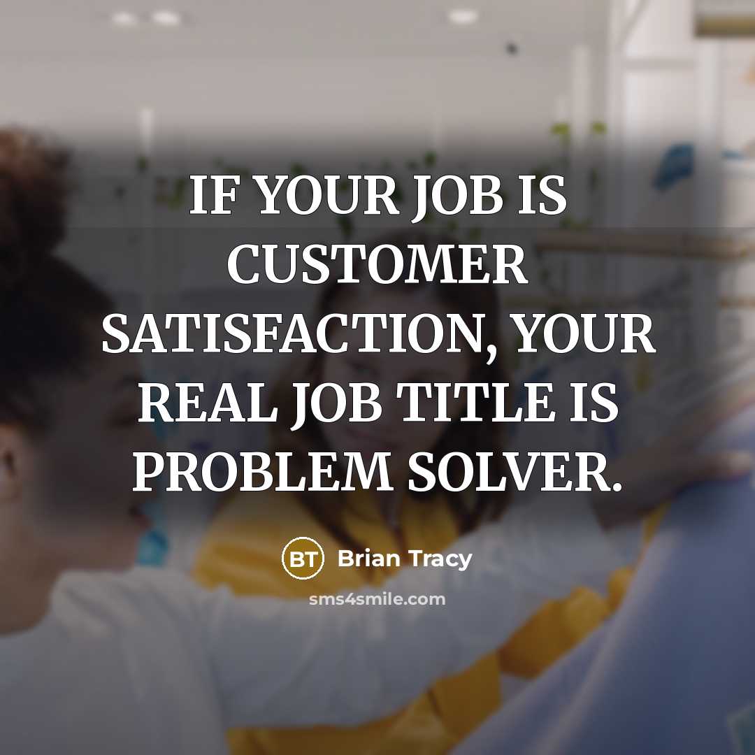 “IF YOUR JOB IS CUSTOMER SATISFACTION, YOUR REAL JOB TITLE…” quote by Brian Tracy