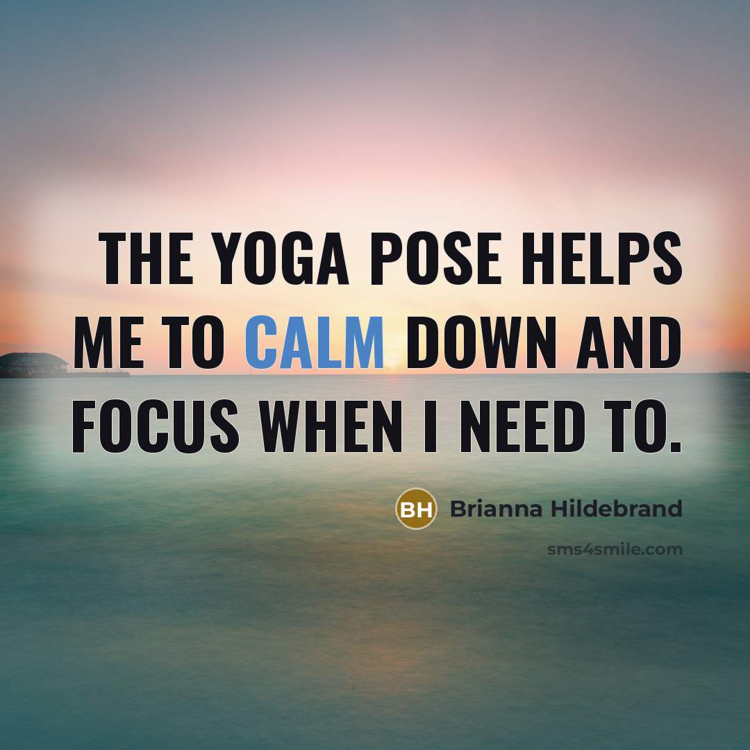 “The yoga pose helps me to calm down and focus…” quote by Brianna Hildebrand