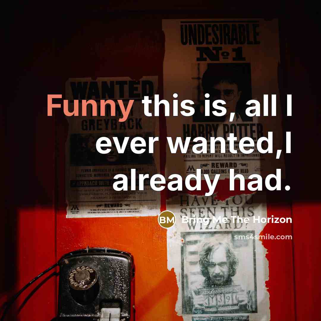 “Funny this is, all I ever wanted,I already had.…” quote by Bring Me The Horizon