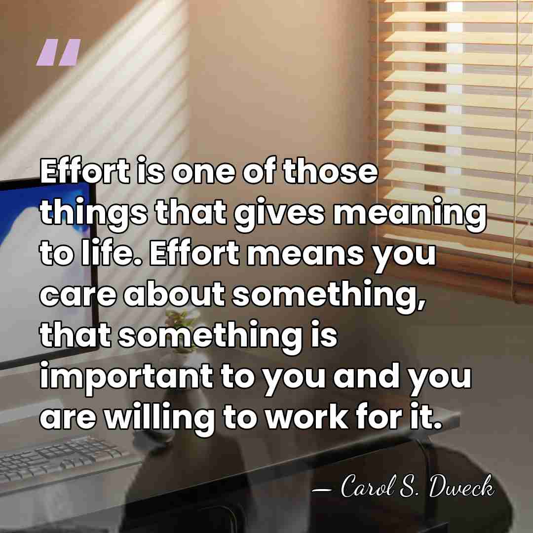 Effort is one of those things that gives meaning to life. Effort&hellip; - Carol S. Dweck
