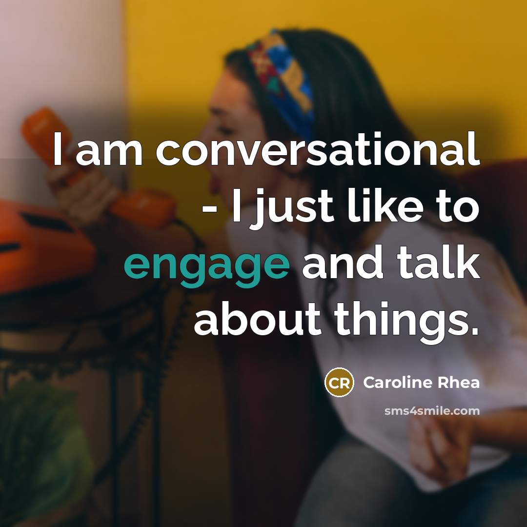“I am conversational - I just like to engage and…” quote by Caroline Rhea
