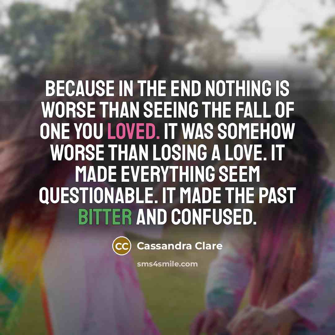 “Because in the end nothing is worse than seeing the…” quote by Cassandra Clare