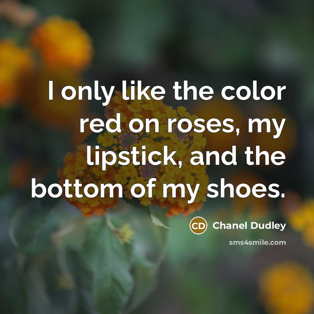 “I only like the color red on roses, my lipstick,…” quote by Chanel Dudley