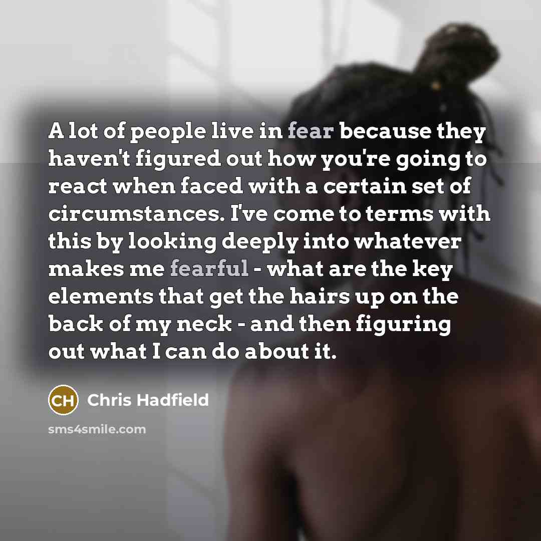 “A lot of people live in fear because they haven't…” quote by Chris Hadfield