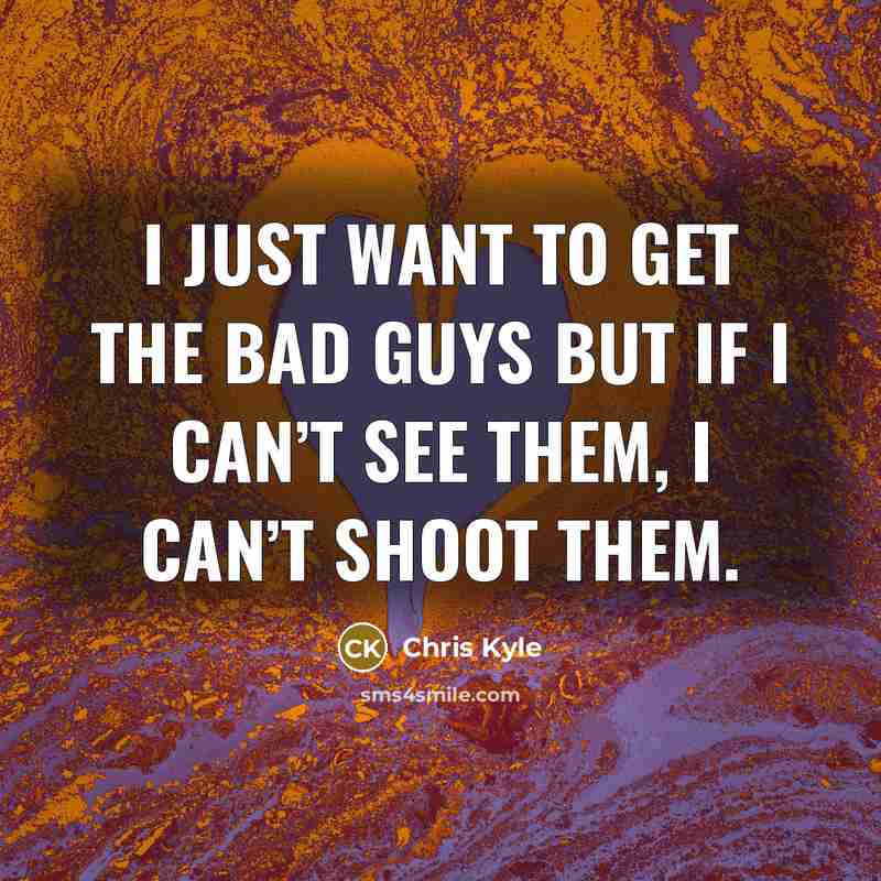 “I just want to get the bad guys but if…” quote by Chris Kyle