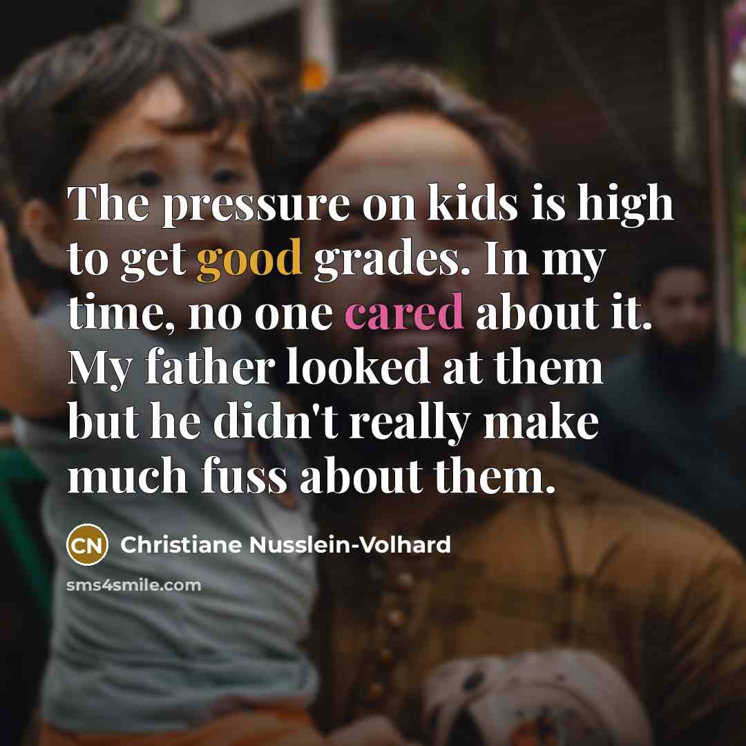 “The pressure on kids is high to get good grades.…” quote by Christiane Nusslein-Volhard