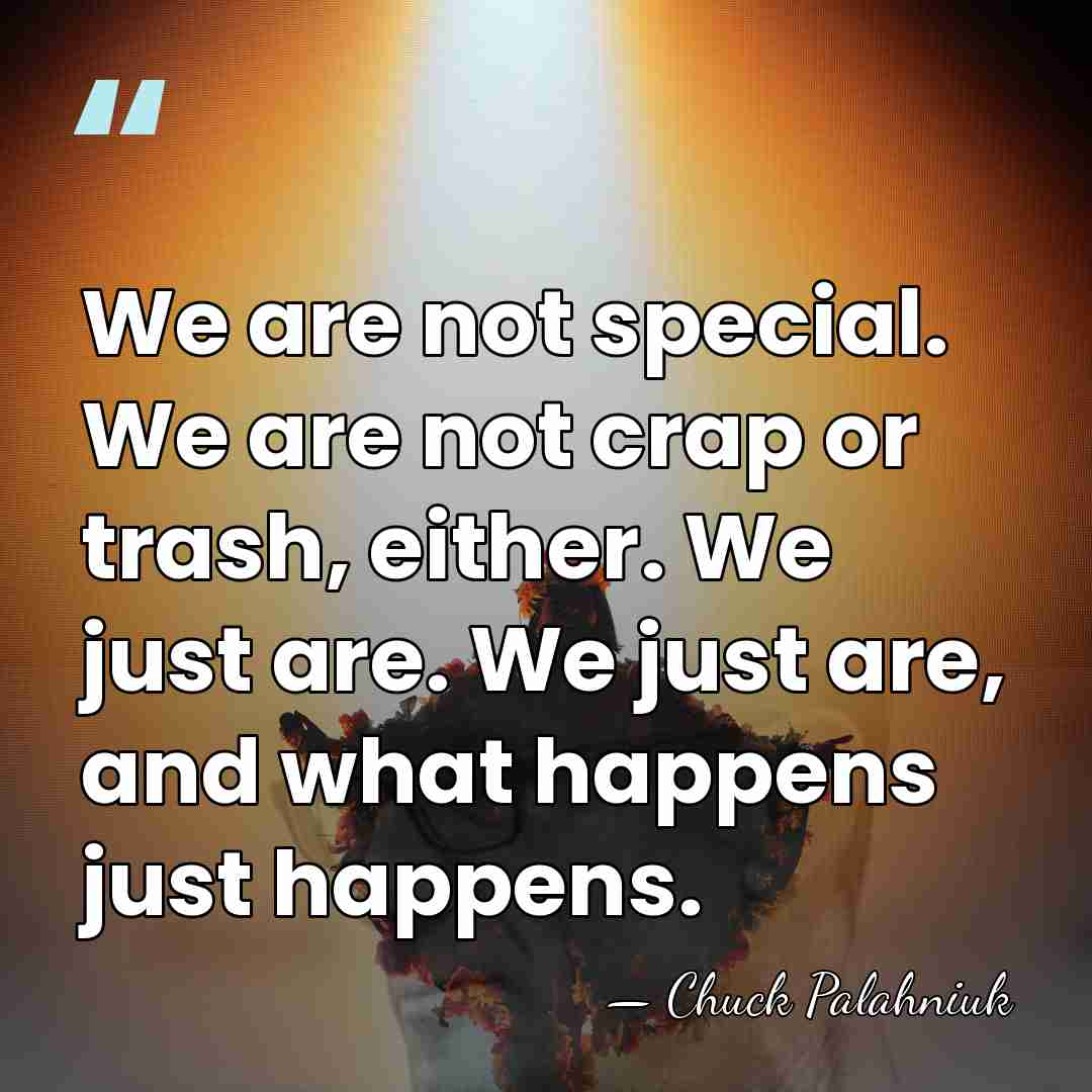 We are not special. We are not crap or trash, either. We&hellip; - Chuck Palahniuk