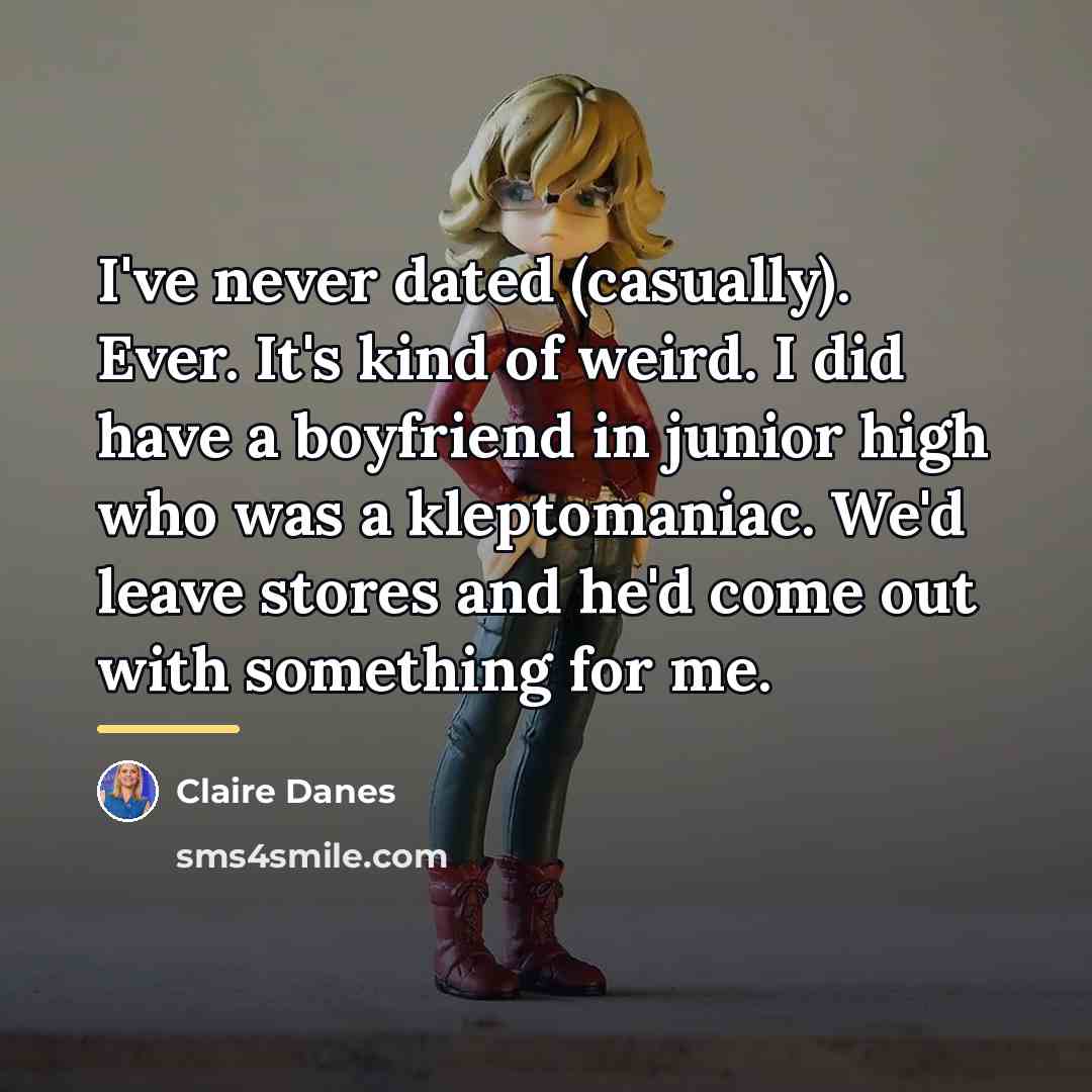 “I've never dated (casually). Ever. It's kind of weird. I…” quote by Claire Danes