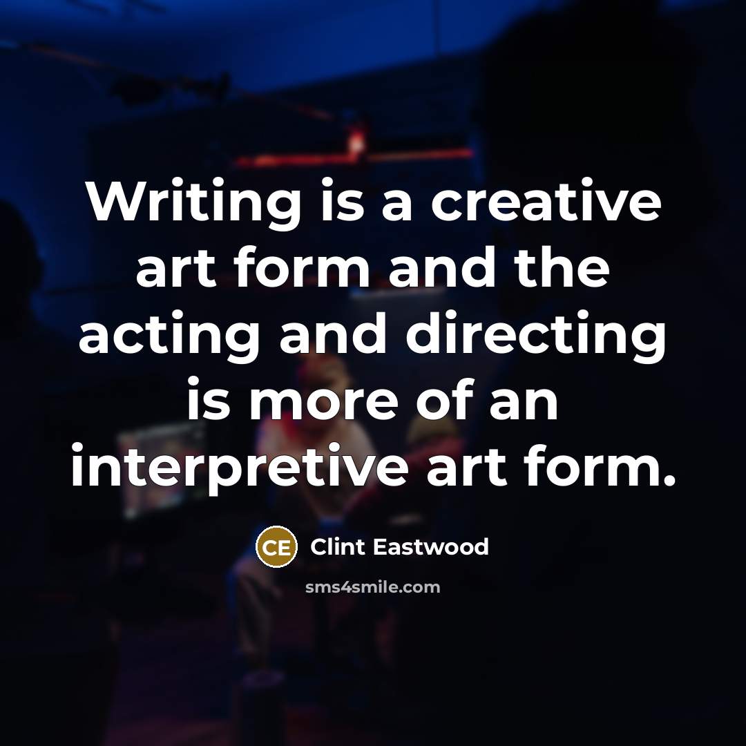 “Writing is a creative art form and the acting and…” quote by Clint Eastwood