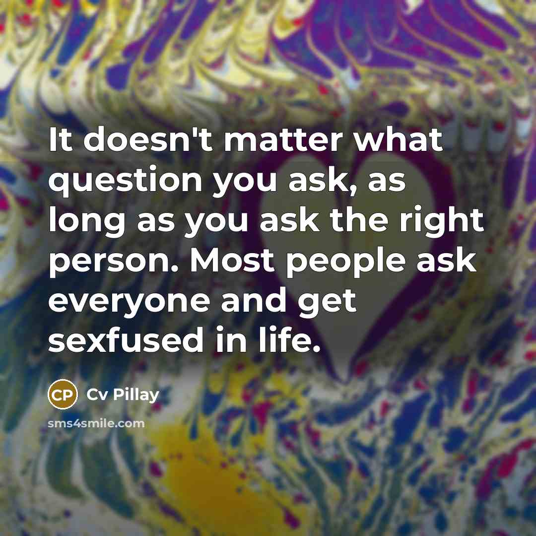 “It doesn't matter what question you ask, as long as…” quote by Cv Pillay